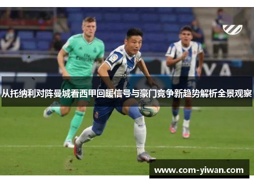 从托纳利对阵曼城看西甲回暖信号与豪门竞争新趋势解析全景观察